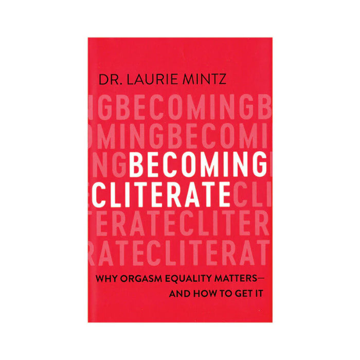 Becoming Cliterate Why Orgasm Equality Matters - And How to Get It By Dr. Laurie Mintz