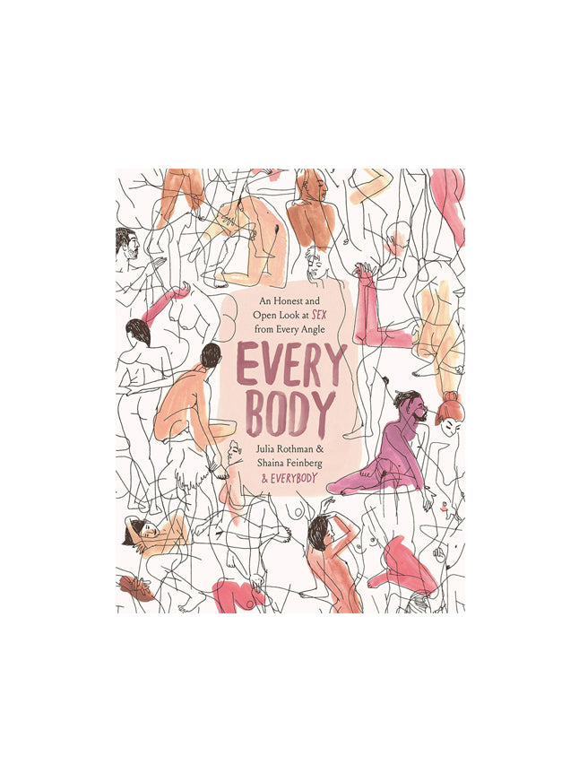 Every Body An Honest and Open Look at Sex from Every Angle By Julia Rothman & Shaina Feinberg