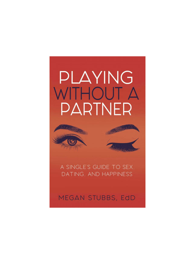 Playing Without A Partner: A Singles' Guide to Sex, Dating, and Happiness By Megan Stubbs