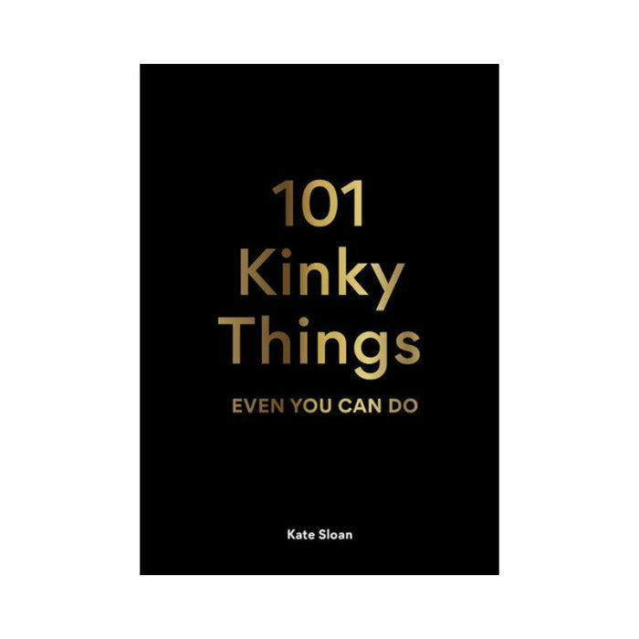 101 Kinky Things Even You Can Do By Kate Sloan
