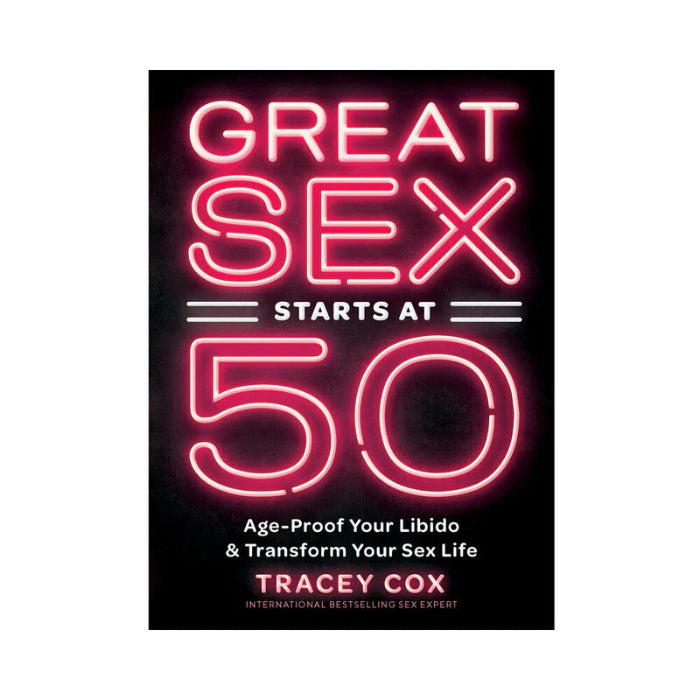 Great Sex Starts At 50: Age-Proof Your Libido & Transform Your Sex Life By Tracey Cox