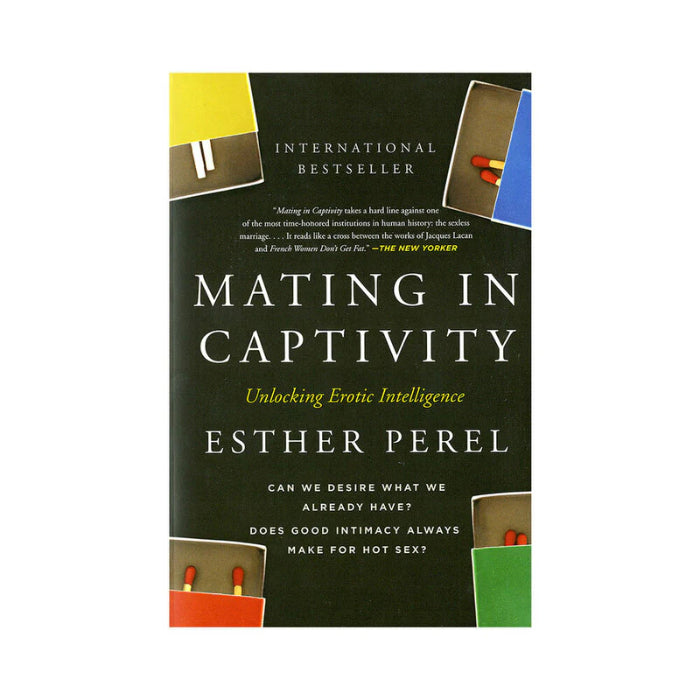 Mating in Captivity: Unlocking Erotic Intelligence By Esther Perel