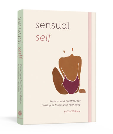 Sensual Self Prompts and Practices for Getting in Touch with Your Body: A Guided Journal By Ev'Yan Whitney