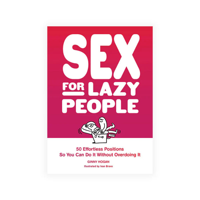 Sex for Lazy People: 50 Effortless Positions So You Can Do It Without Overdoing It By Ginny Hogan